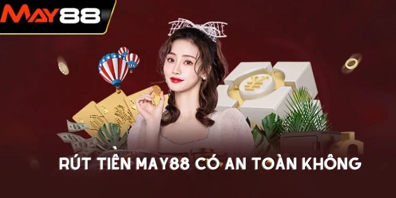 Rút tiền May88 có thực sự an toàn không?