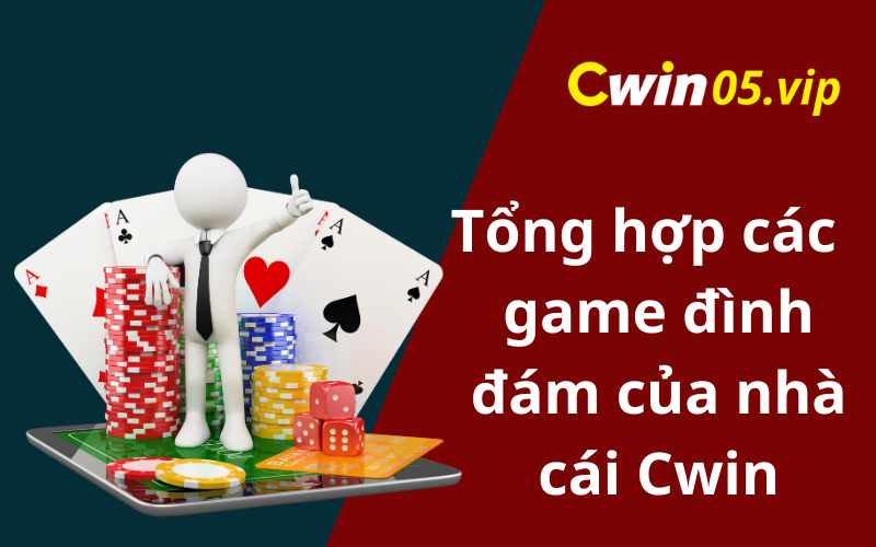 Tổng hợp những game hot và dễ trúng lớn tại Cwin05