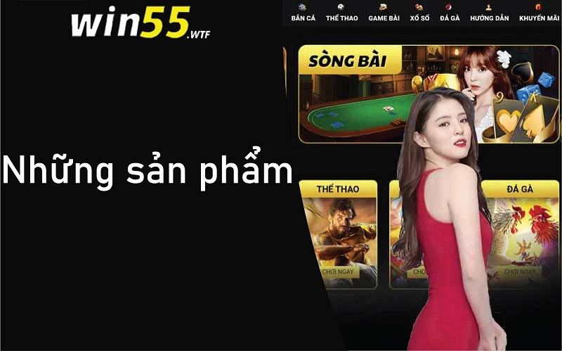 Những sản phẩm có mặt tại nhà cái Win55