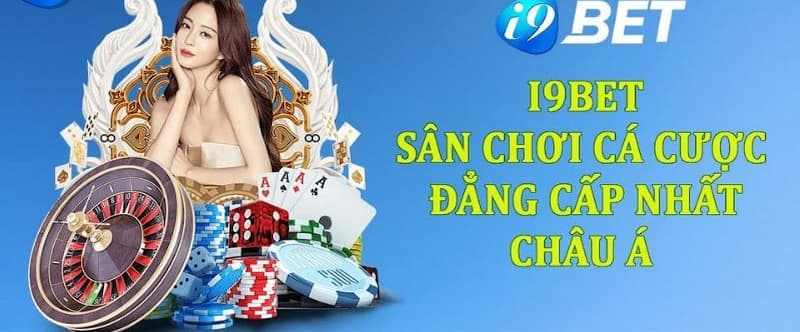 Sân chơi cá cược trực tuyến I9bet đẳng cấp hàng đầu