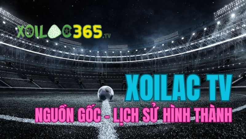 Nguồn gốc - Lịch sử hình thành nên Xem Bong Da Xoilac TV