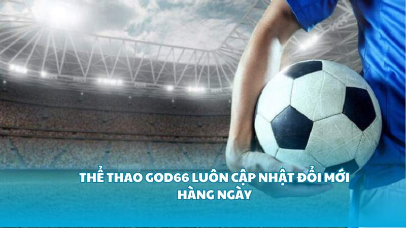 Thể thao God66 luôn cập nhật đổi mới hàng ngày