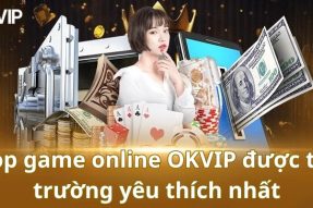 Game Online OKVIP – Thế Giới Giải Trí Đẳng Cấp Nhất Năm