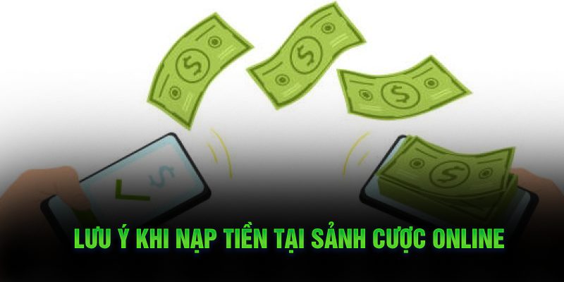 Lưu ý khi nạp tiền tại nhà cái online