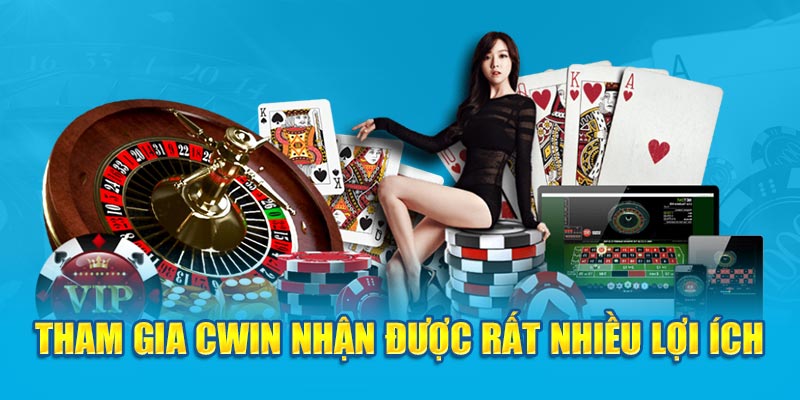 Tham gia Cwin nhận được rất nhiều lợi ích