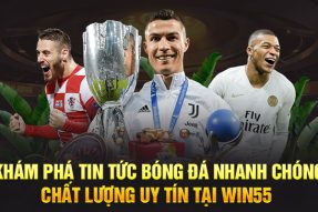 Khám Phá Tin Tức Bóng Đá Nhanh Chóng Chất Lượng Uy Tín Tại Win55 