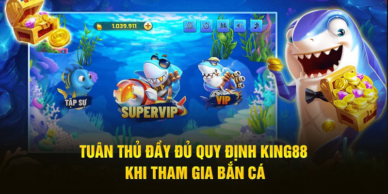 Tuân thủ đầy đủ quy định King88 khi tham gia Bắn cá