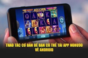 Tải app Nohu90 – Hướng dẫn chi tiết cho iphone và android